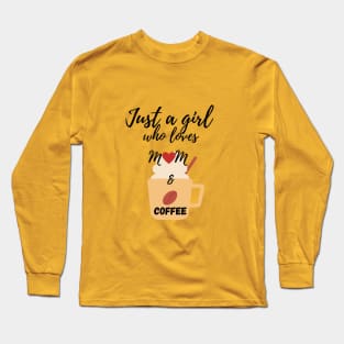 Just a girl who loves Mom and Coffee Long Sleeve T-Shirt